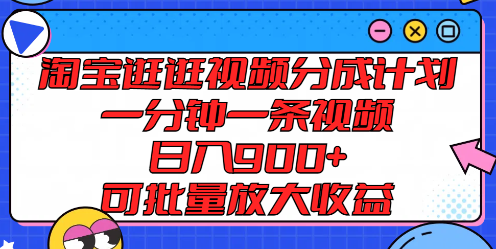 淘宝逛逛视频分成计划,一分钟一条视频, 日入900+,可批量放大收益-快赚