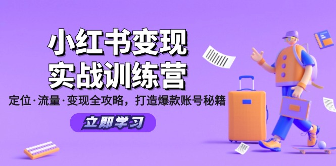 小红书变现实战训练营：定位·流量·变现全攻略，打造爆款账号秘籍-快赚