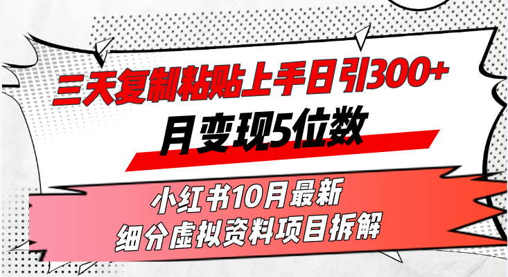 三天复制粘贴上手日引300+月变现5位数小红书10月最新 细分虚拟资料项目...-快赚