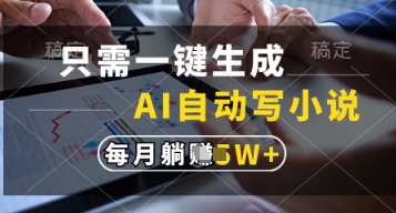 只需一键生成,AI自动写小说,实现躺着也能写作,每月收益过1w【揭秘】-快赚