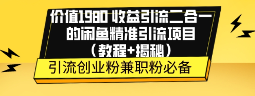 价值1980收益引流二合一的闲鱼精准引流项目(教程+揭秘)-快赚