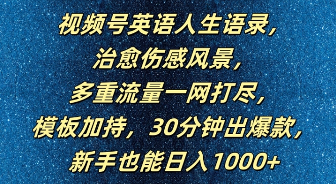 视频号英语人生语录,多重流量一网打尽,模板加持,30分钟出爆款,新手也能日入1000+【揭秘】-快赚