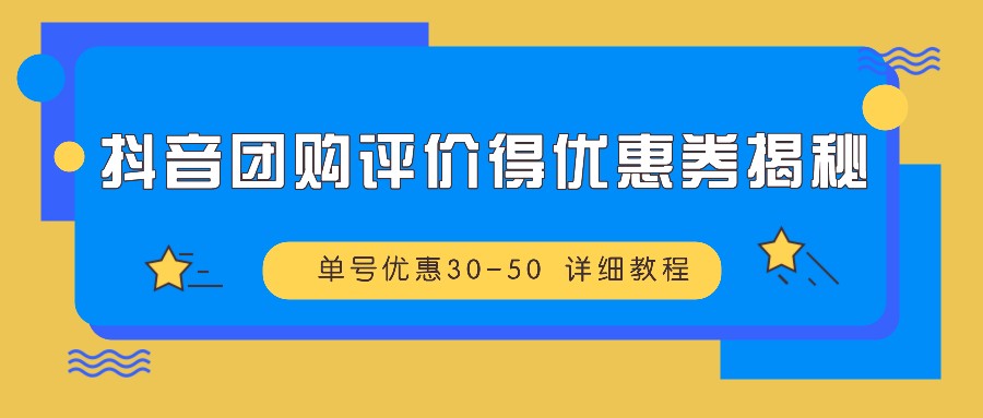 抖音团购评价得优惠券揭秘 单号优惠30-50 详细教程-快赚