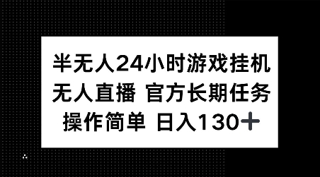 半无人24小时游戏挂JI,官方长期任务,操作简单 日入130+【揭秘】-快赚