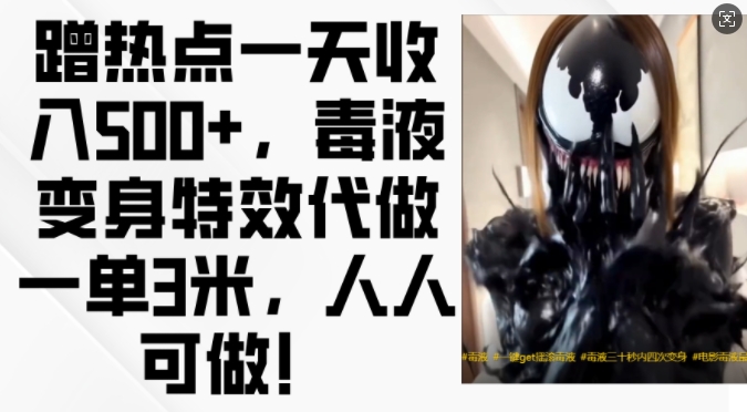 蹭热点一天收入500+，毒液变身特效代做一单3米，人人可做!-快赚