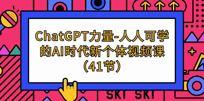 (9670期)ChatGPT-力量-人人可学的AI时代新个体视频课(41节)-快赚