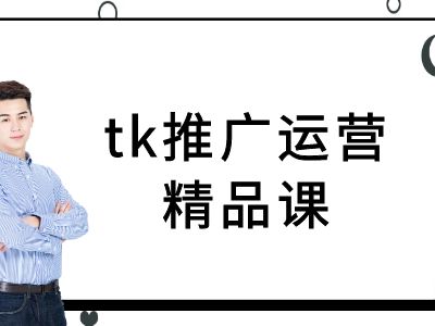 tk推广运营精品课-tiktok跨境电商教程-快赚