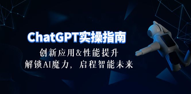 ChatGPT-实操指南:创新应用及性能提升,解锁 AI魔力,启程智能未来-30节-快赚