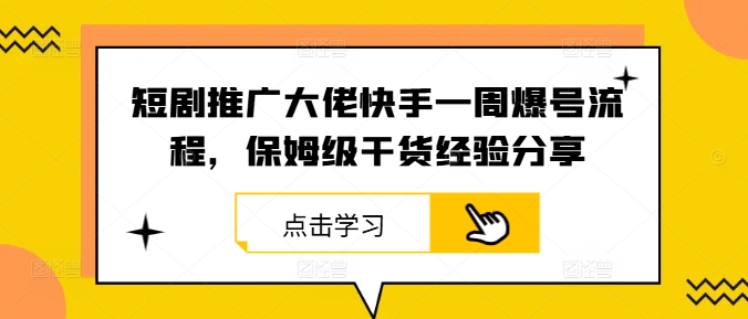 短剧推广大佬快手一周爆号流程,保姆级干货经验分享-快赚