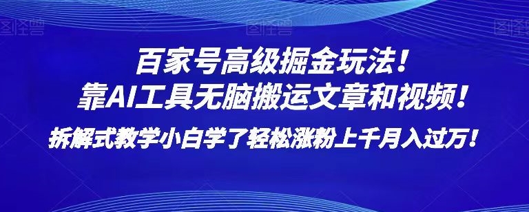 百家号高级掘金玩法！靠AI无脑搬运文章和视频！小白学了轻松涨粉上千月入过万！【揭秘】-快赚