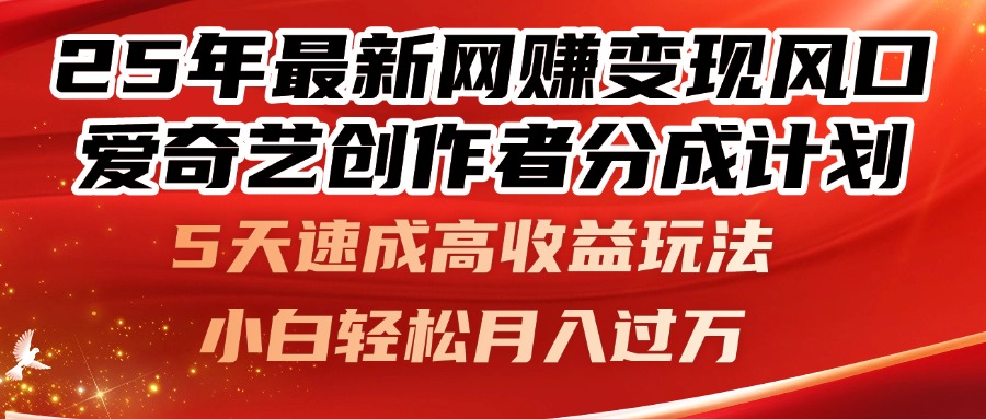 25年最新网赚变现风口!爱奇艺创作者分成计划,5天速成高收益玩法,小...-快赚