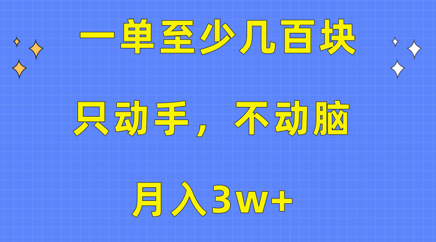 一单至少几百块,只动手不动脑,月入3w+。看完就能上手,保姆级教程-快赚