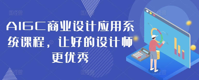 AIGC商业设计应用系统课程,让好的设计师更优秀-快赚