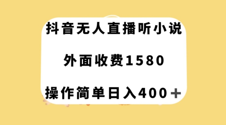 抖音无人直播听小说，外面收费1580，操作简单日入400+【揭秘】-快赚