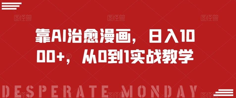 靠AI治愈漫画,日入1000+,从0到1实战教学【揭秘】-快赚