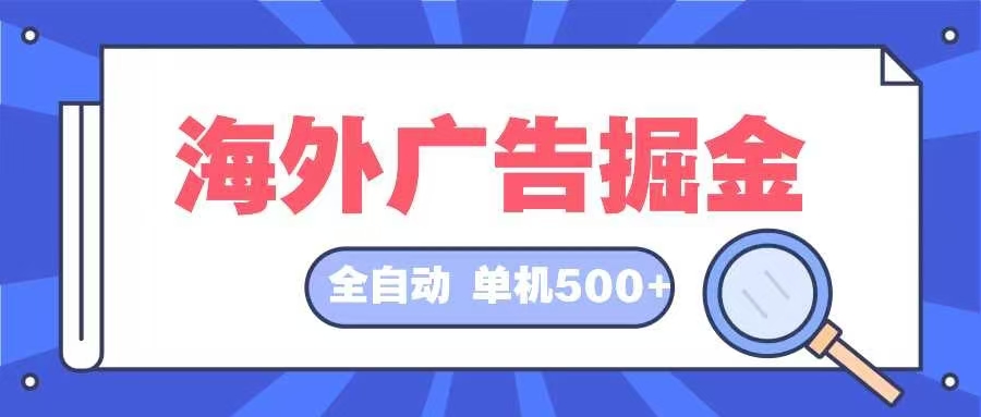 海外广告掘金 日入500+ 全自动挂机项目 长久稳定-快赚