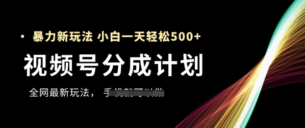 视频号分成计划,全网最暴力玩法,新手一天也能轻松5张+-快赚