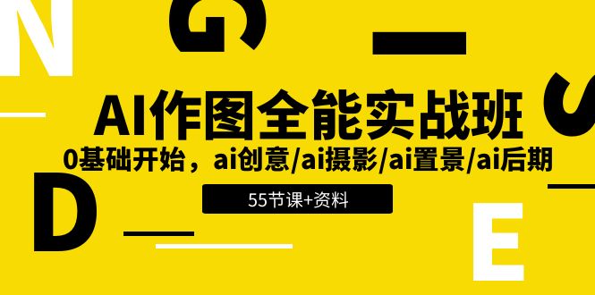AI-作图全能实战班：0基础开始，ai创意/ai摄影/ai置景/ai后期 (55节+资料-快赚