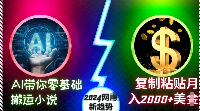 AI带你零基础搬运小说，复制粘贴月入2000+美刀，2024网创新趋势【揭秘】-快赚