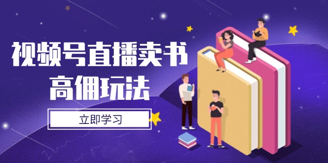 视频号直播卖书高佣玩法,底层逻辑解析,实操技巧全攻略-快赚