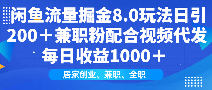 闲鱼流量掘金8.0玩法日引200+兼职粉配合视频代发日入1000+收益适合互...-快赚