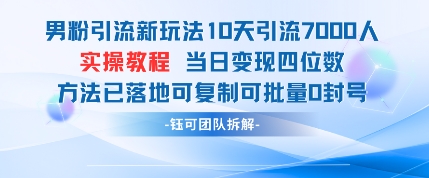 男粉引流新玩法10天引流7000人当日变现四位数可复制可批量0封号-快赚