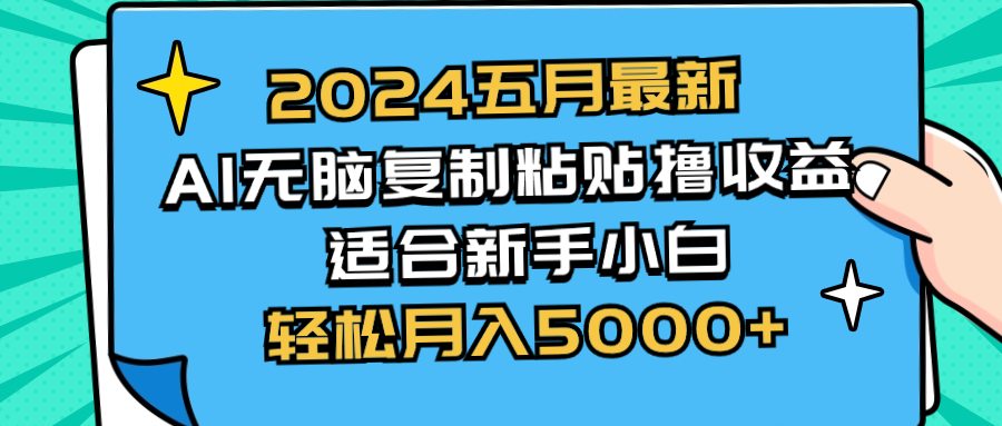 2024五月最新AI撸收益玩法 无脑复制粘贴 新手小白也能操作 轻松月入5000+-快赚