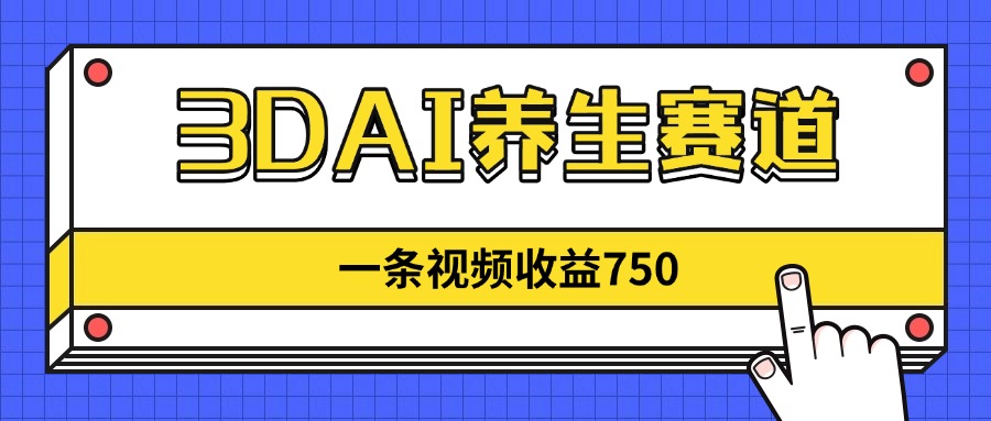 3DAI养生赛道,一条视频赚了750,新蓝海,目前做的人不多!-快赚