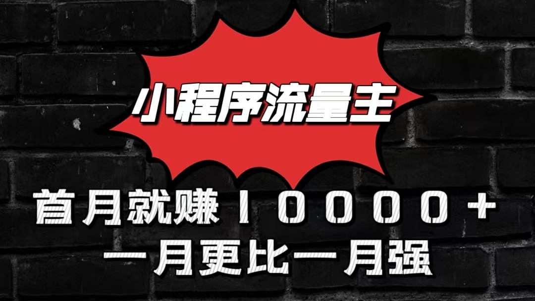 小程序流量主首月就赚10000+，一月更比一月强！小本创业首选-快赚