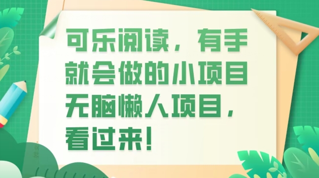 可乐阅读,有手就会做的小项目,无脑懒人项目-快赚