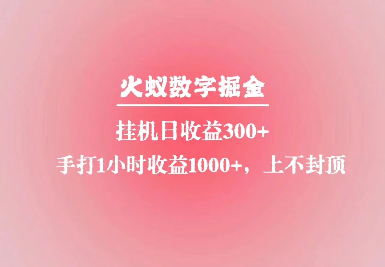 火蚁数字掘金,全自动挂机日收益300+,每日手打1小时收益1000+-快赚