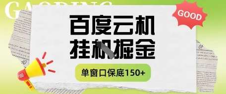 百度云机掘金项目实操课程单窗口保底5-10元月收益单窗口150+【揭秘】-快赚