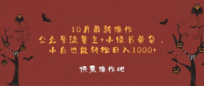 10月最新操作,公众号流量主+小绿书带货,小白轻松日入1000+-快赚