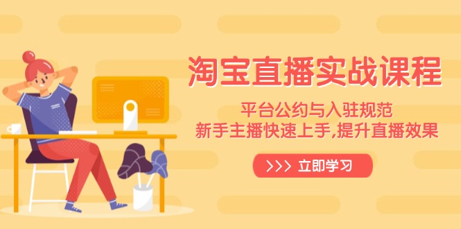 淘宝直播实战课程,平台公约与入驻规范,新手主播快速上手, 提升直播效果-快赚