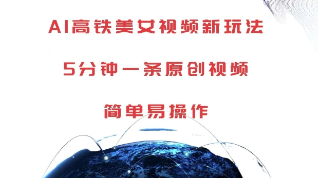 AI高铁美女视频新玩法，5分钟一条原创视频，简单易操作【揭秘】-快赚