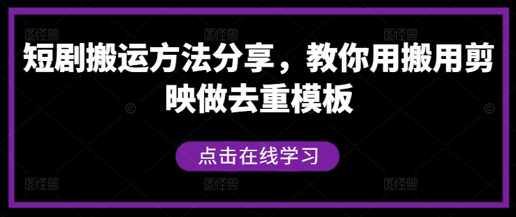 短剧搬运方法分享,教你用搬用剪映做去重模板-快赚