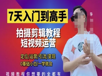 7天入门到高手,短视频剪辑运营高手课,定位 运营 引|流 变现,0基础小白一学就会-快赚