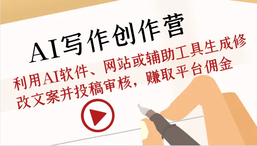 AI写作创作营:利用AI软件、网站或辅助工具生成修改文案并投稿审核,赚取平台佣金-快赚