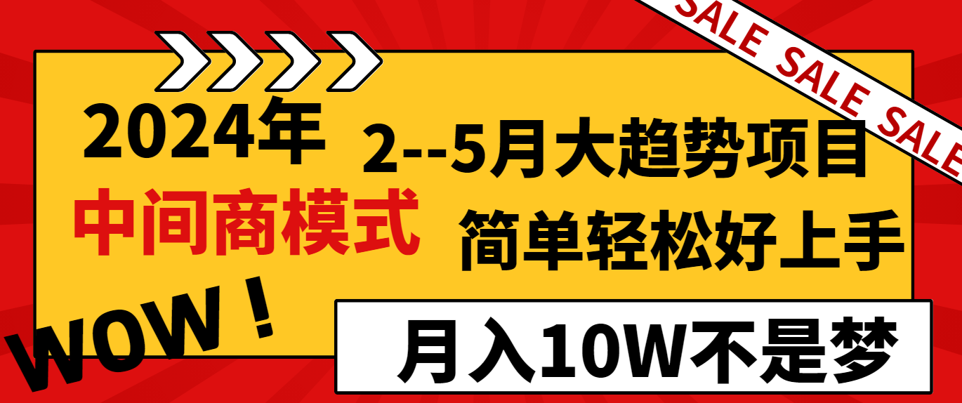 2024年2-5月大趋势项目，利用中间商模式，简单轻松好上手，月入10W不是梦-快赚