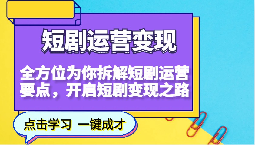 短剧运营变现,全方位为你拆解短剧运营要点,开启短剧变现之路-快赚