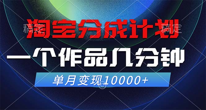 淘宝分成计划,一个作品几分钟, 单月变现10000+-快赚