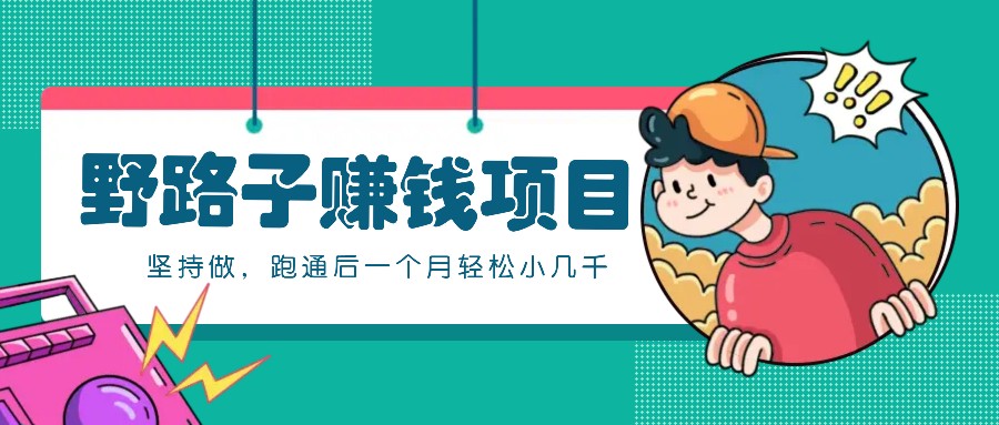 一个人就能操作的野路子赚钱项目，零成本零门槛坚持做，跑通后一个月小几千！-快赚