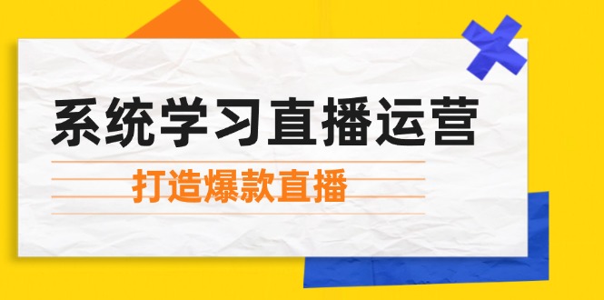 系统学习直播运营:掌握起号方法、主播能力、小店随心推,打造爆款直播-快赚