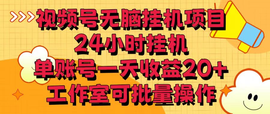 视频号无脑挂机项目，24小时挂机，单账号一天收益20＋，工作室可批量操作-快赚
