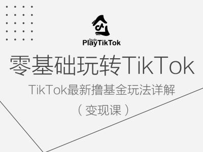 零基础玩转TiKToK变现课,TikTok最新撸基金玩法详解-快赚