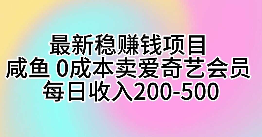 最新稳赚钱项目 咸鱼 0成本卖爱奇艺会员 每日收入200-500-快赚