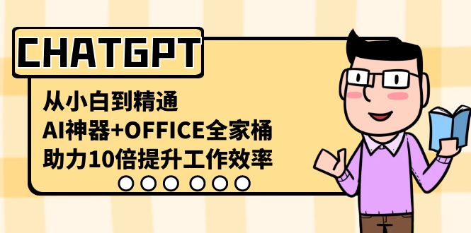 CHATGPT从小白到精通,助力10倍提升工作效率,AI神器+OFFICE全家桶-快赚