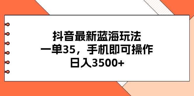 抖音最新蓝海玩法，一单35，手机即可操作，日入3500+，不了解一下真是...-快赚
