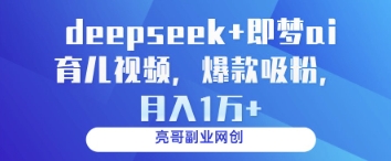 deepseek+即梦ai育儿视频,爆款吸粉,月入1w-快赚