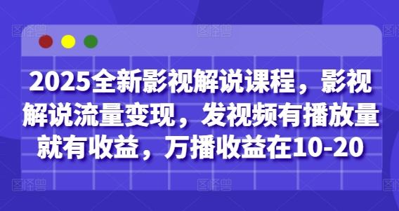 2025全新影视解说课程,影视解说流量变现,发视频有播放量就有收益,万播收益在10-20-快赚